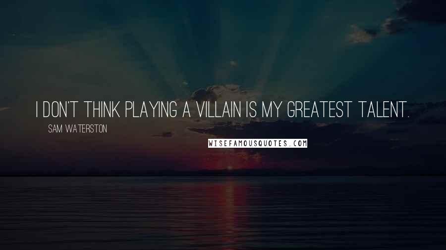 Sam Waterston Quotes: I don't think playing a villain is my greatest talent.