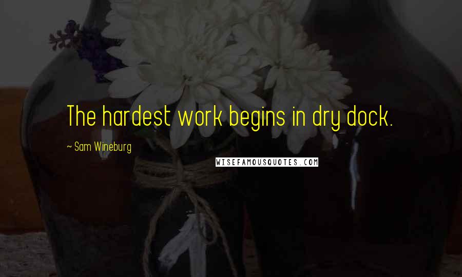 Sam Wineburg Quotes: The hardest work begins in dry dock.