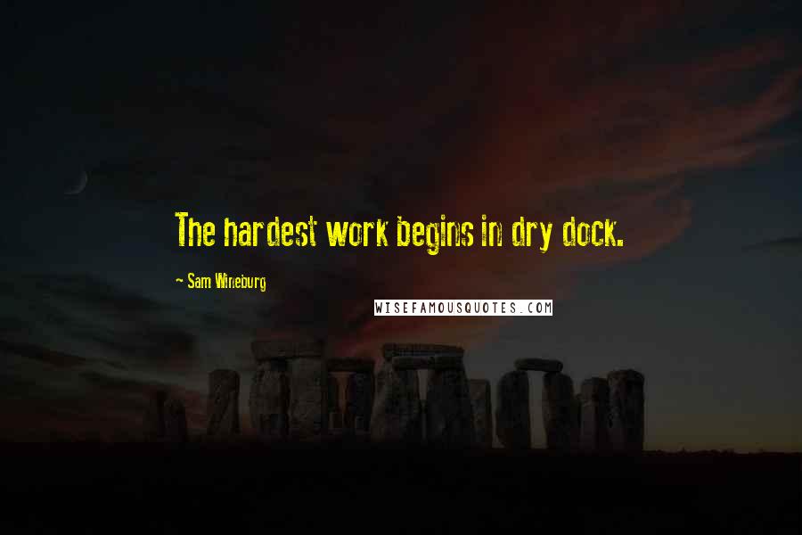 Sam Wineburg Quotes: The hardest work begins in dry dock.