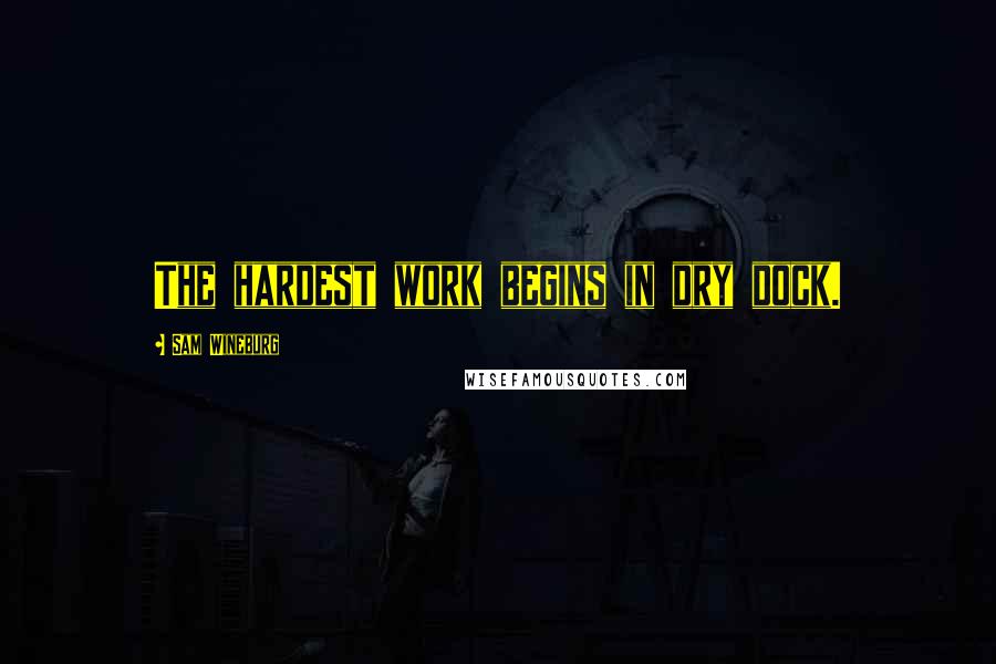 Sam Wineburg Quotes: The hardest work begins in dry dock.