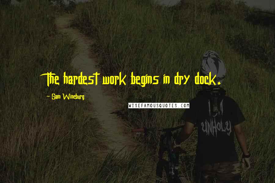 Sam Wineburg Quotes: The hardest work begins in dry dock.