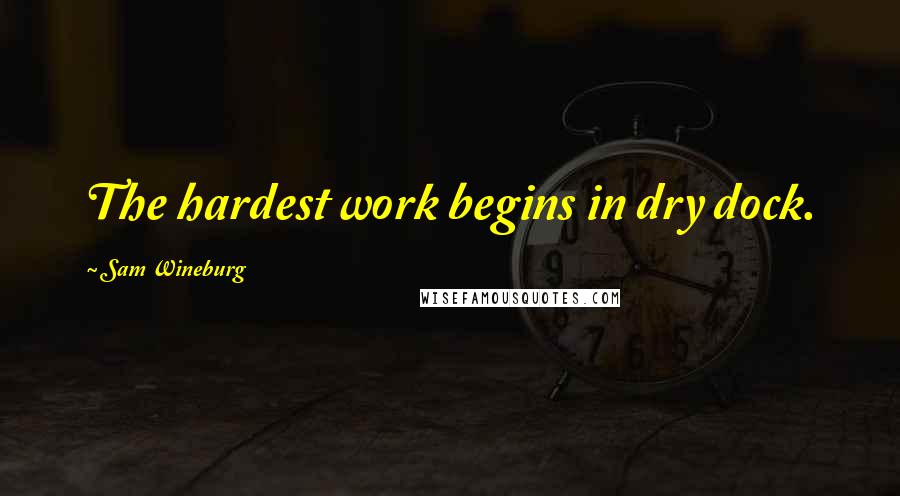 Sam Wineburg Quotes: The hardest work begins in dry dock.