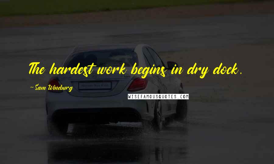 Sam Wineburg Quotes: The hardest work begins in dry dock.