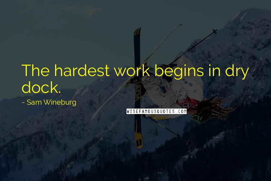 Sam Wineburg Quotes: The hardest work begins in dry dock.