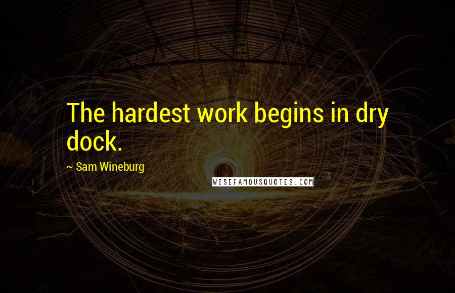 Sam Wineburg Quotes: The hardest work begins in dry dock.