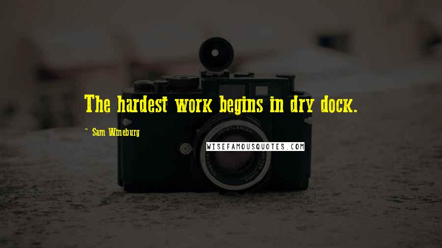 Sam Wineburg Quotes: The hardest work begins in dry dock.