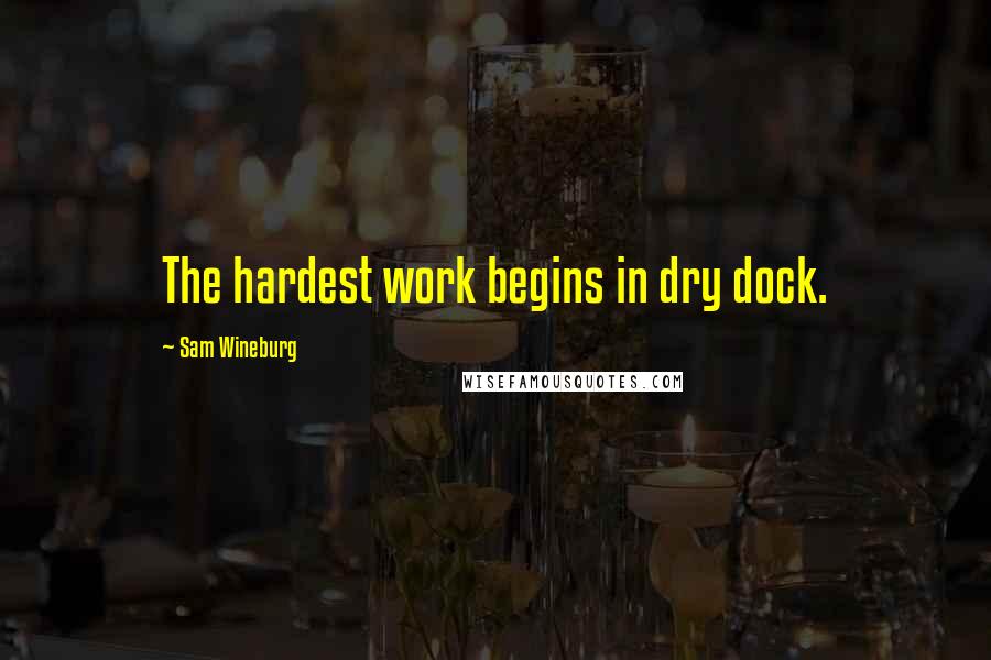 Sam Wineburg Quotes: The hardest work begins in dry dock.