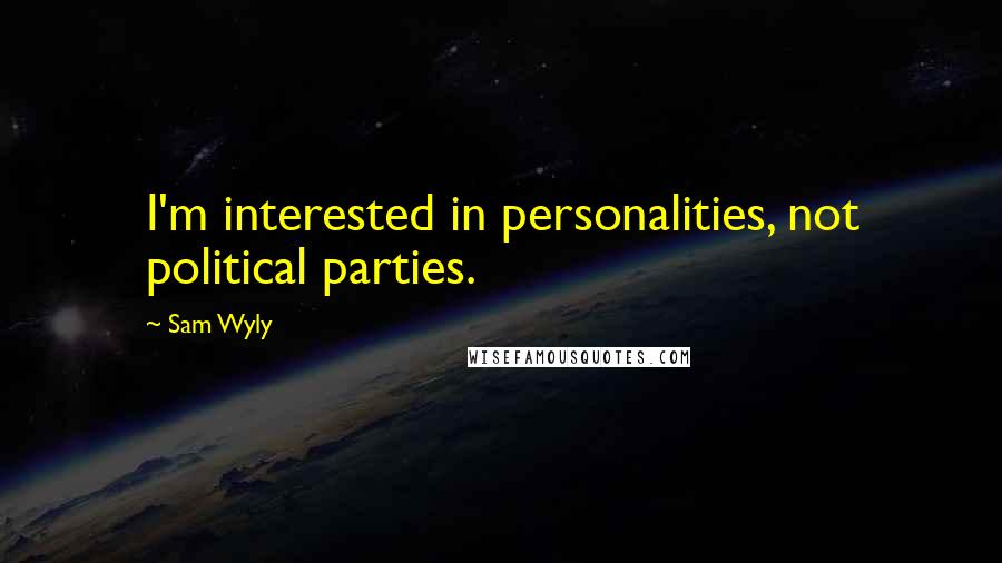 Sam Wyly Quotes: I'm interested in personalities, not political parties.