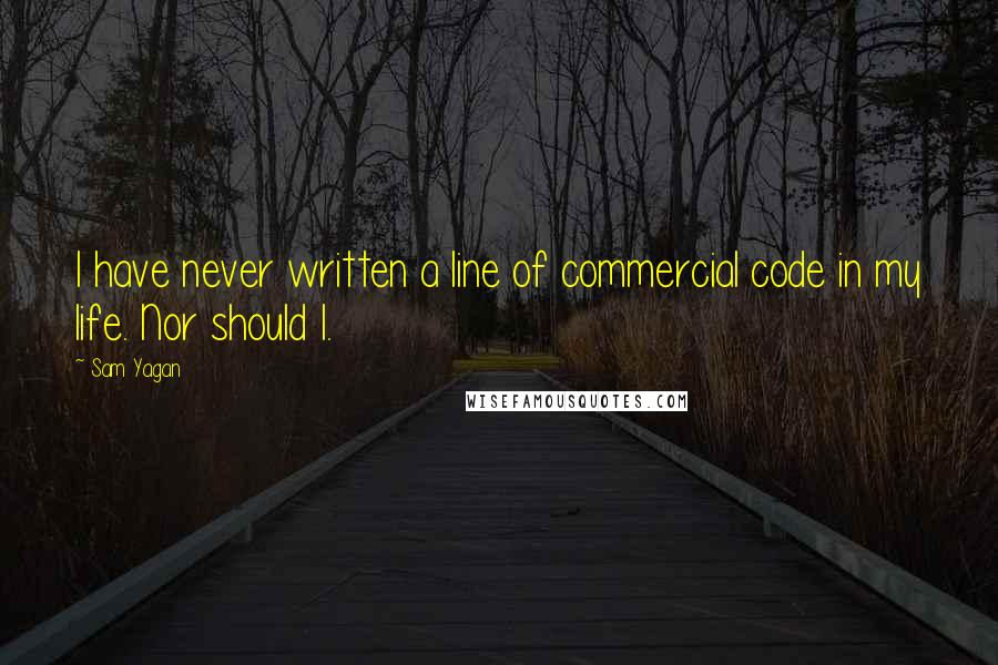 Sam Yagan Quotes: I have never written a line of commercial code in my life. Nor should I.