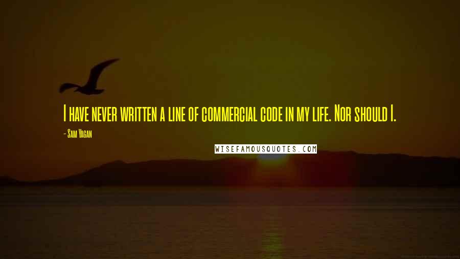 Sam Yagan Quotes: I have never written a line of commercial code in my life. Nor should I.