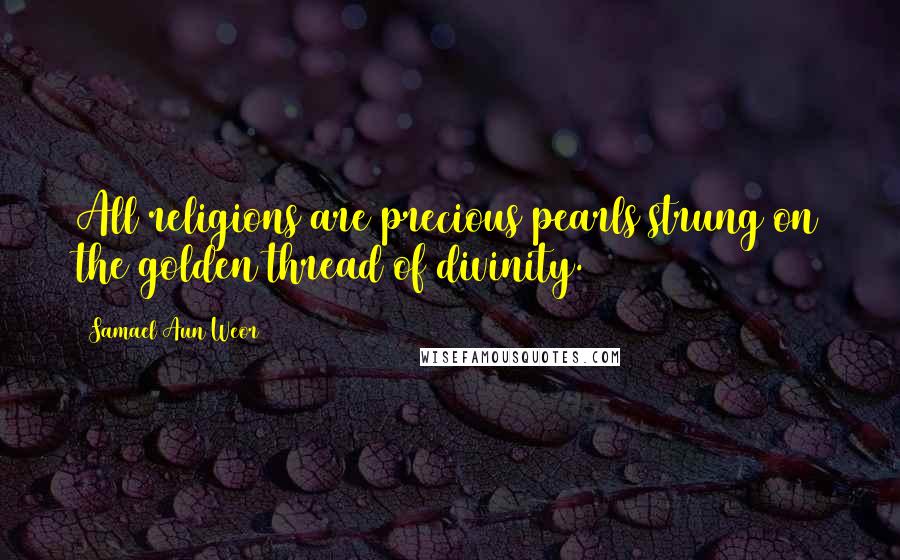 Samael Aun Weor Quotes: All religions are precious pearls strung on the golden thread of divinity.