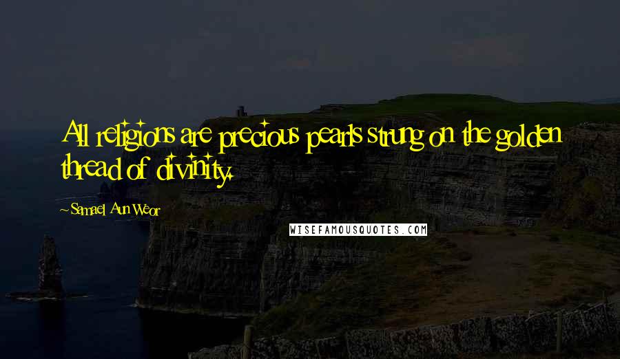 Samael Aun Weor Quotes: All religions are precious pearls strung on the golden thread of divinity.