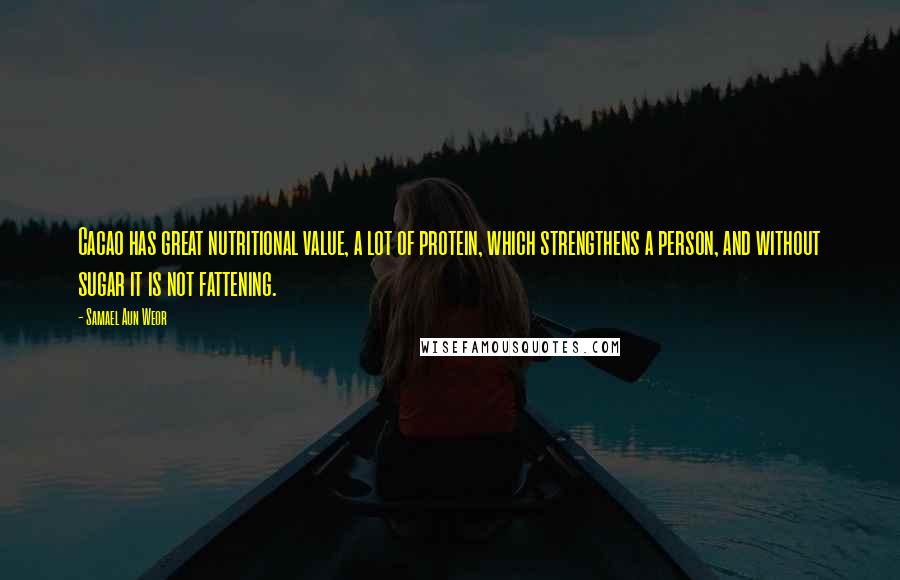 Samael Aun Weor Quotes: Cacao has great nutritional value, a lot of protein, which strengthens a person, and without sugar it is not fattening.