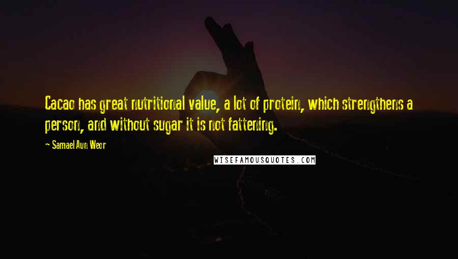 Samael Aun Weor Quotes: Cacao has great nutritional value, a lot of protein, which strengthens a person, and without sugar it is not fattening.