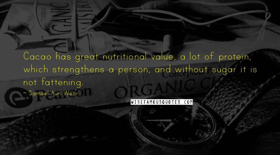 Samael Aun Weor Quotes: Cacao has great nutritional value, a lot of protein, which strengthens a person, and without sugar it is not fattening.