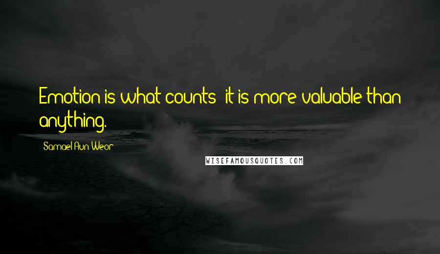 Samael Aun Weor Quotes: Emotion is what counts: it is more valuable than anything.