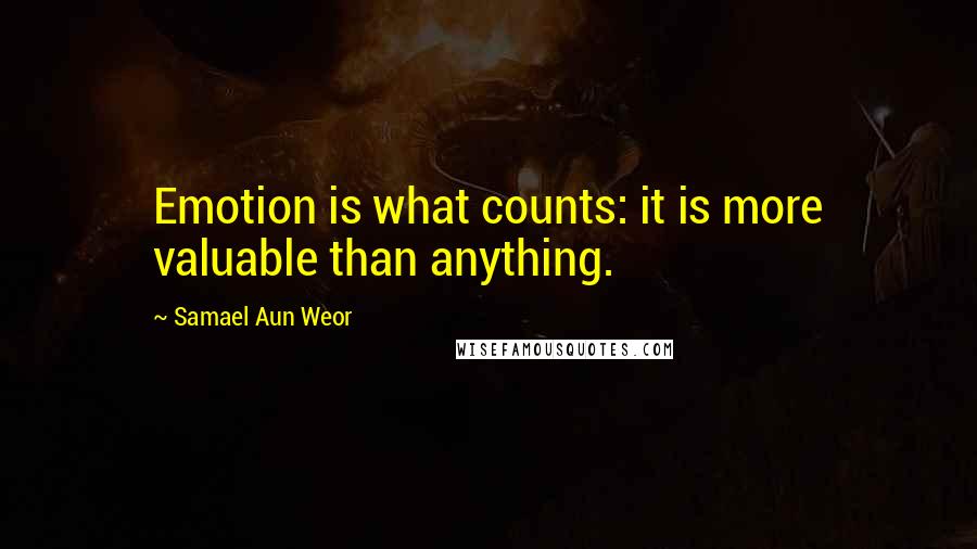 Samael Aun Weor Quotes: Emotion is what counts: it is more valuable than anything.