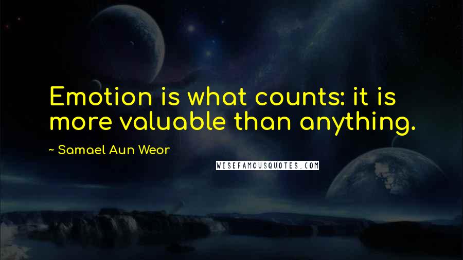 Samael Aun Weor Quotes: Emotion is what counts: it is more valuable than anything.