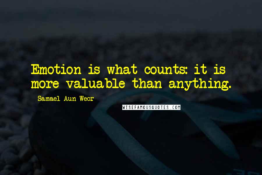 Samael Aun Weor Quotes: Emotion is what counts: it is more valuable than anything.