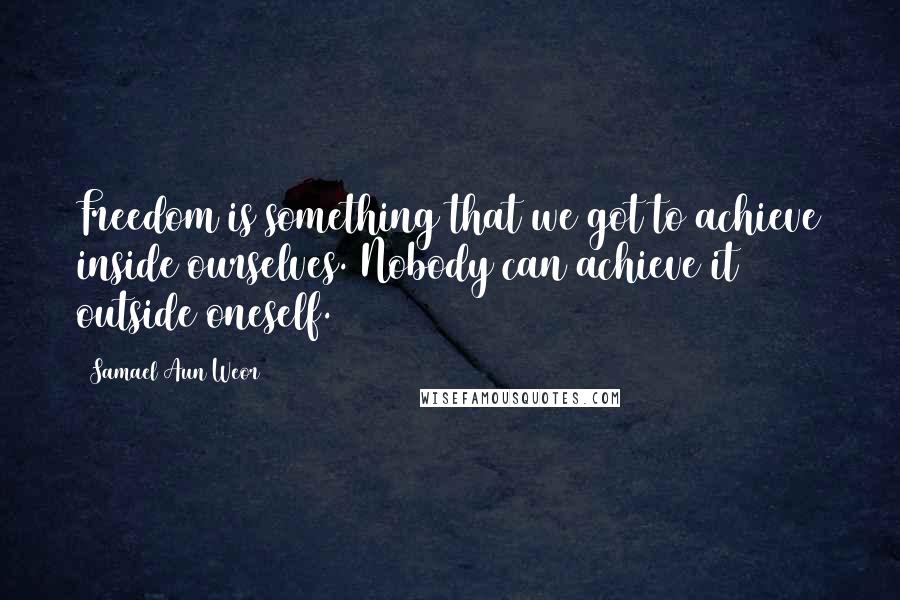 Samael Aun Weor Quotes: Freedom is something that we got to achieve inside ourselves. Nobody can achieve it outside oneself.