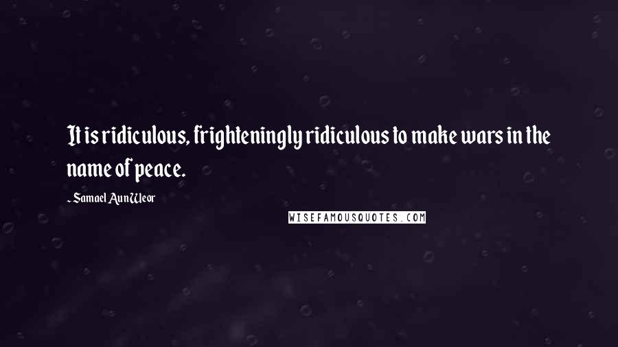 Samael Aun Weor Quotes: It is ridiculous, frighteningly ridiculous to make wars in the name of peace.