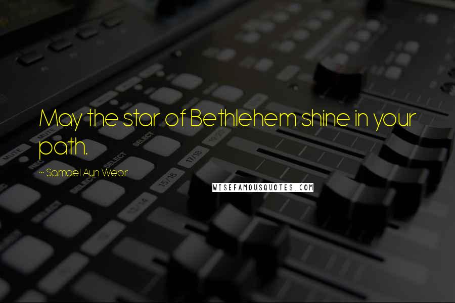 Samael Aun Weor Quotes: May the star of Bethlehem shine in your path.