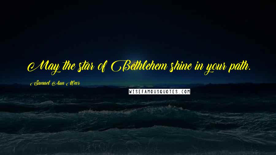 Samael Aun Weor Quotes: May the star of Bethlehem shine in your path.