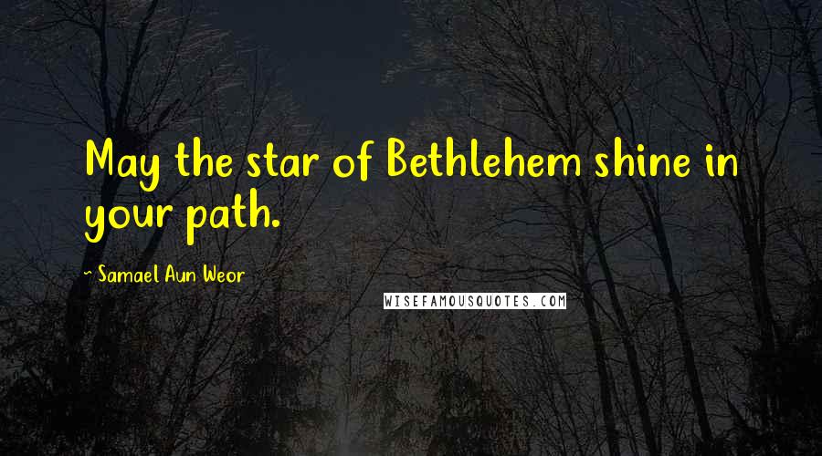 Samael Aun Weor Quotes: May the star of Bethlehem shine in your path.