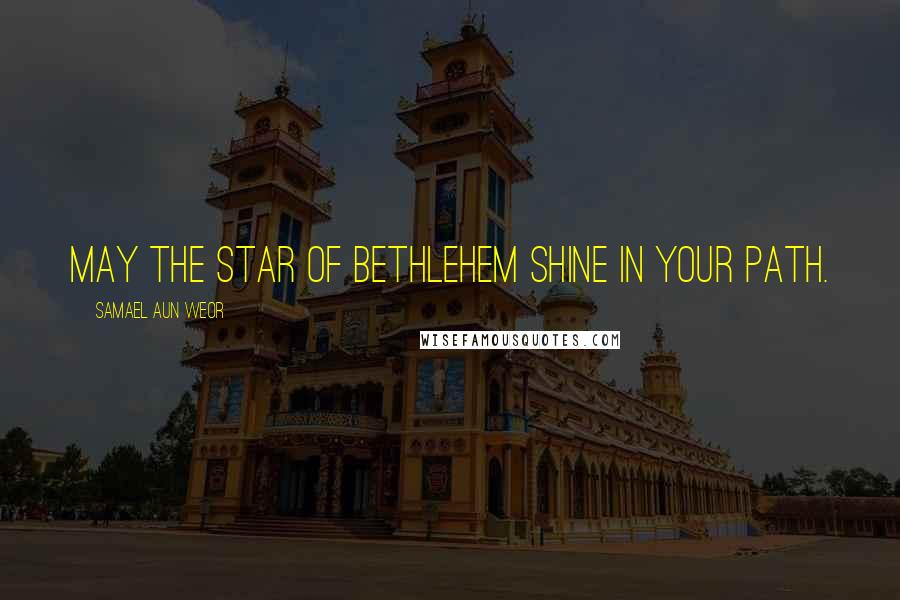 Samael Aun Weor Quotes: May the star of Bethlehem shine in your path.