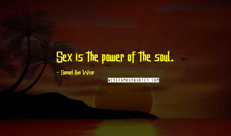 Samael Aun Weor Quotes: Sex is the power of the soul.