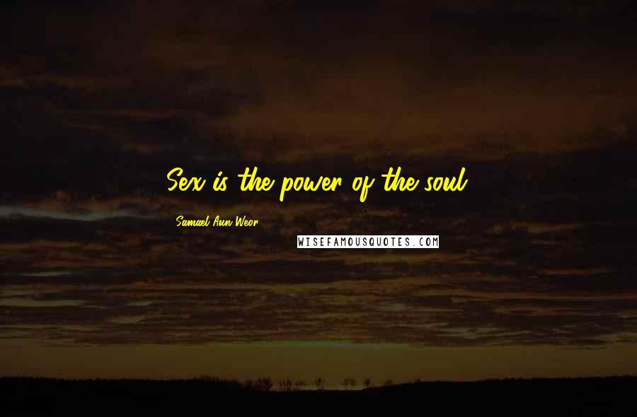 Samael Aun Weor Quotes: Sex is the power of the soul.