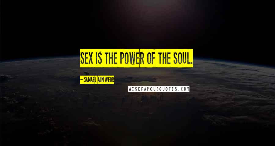 Samael Aun Weor Quotes: Sex is the power of the soul.