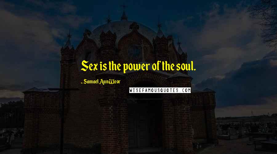 Samael Aun Weor Quotes: Sex is the power of the soul.