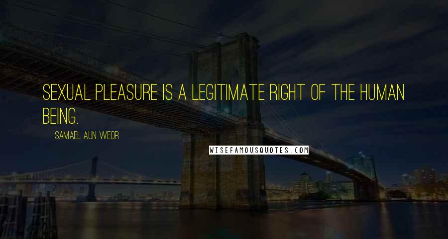 Samael Aun Weor Quotes: Sexual pleasure is a legitimate right of the human being.