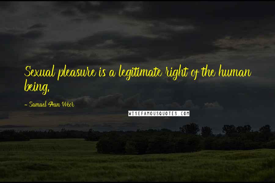 Samael Aun Weor Quotes: Sexual pleasure is a legitimate right of the human being.
