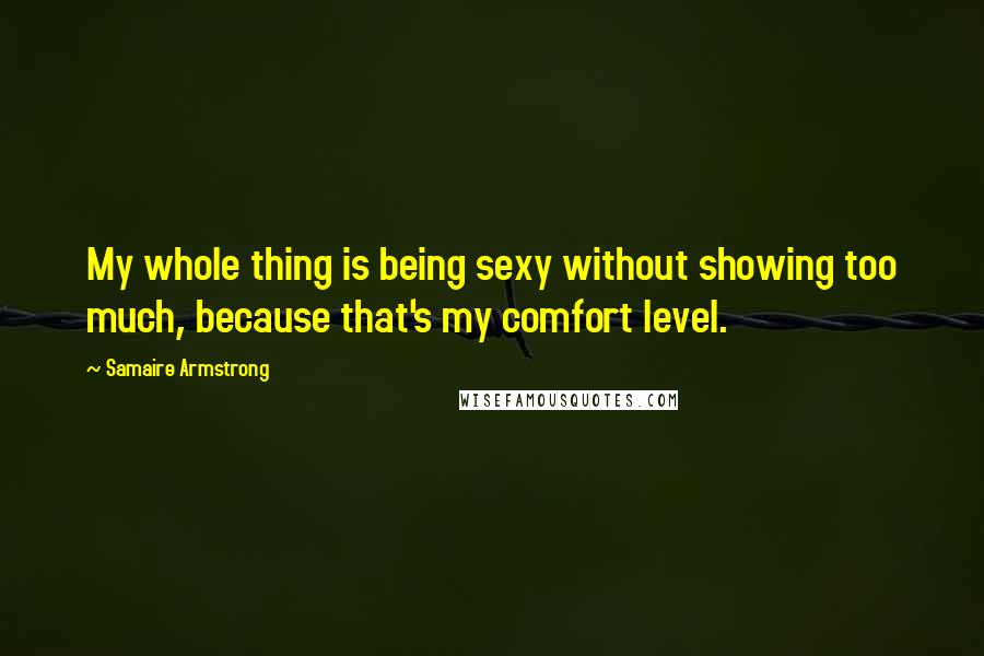 Samaire Armstrong Quotes: My whole thing is being sexy without showing too much, because that's my comfort level.