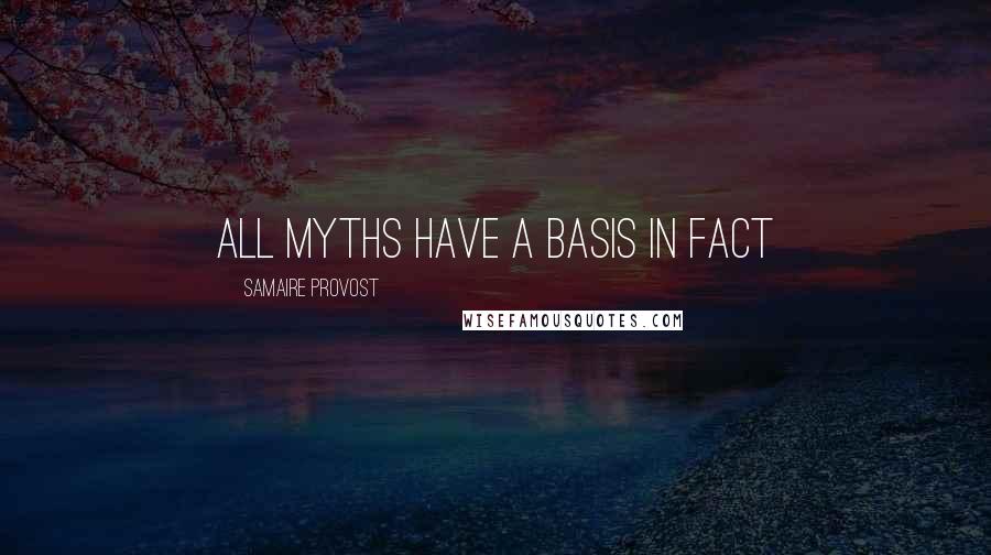 Samaire Provost Quotes: All myths have a basis in fact