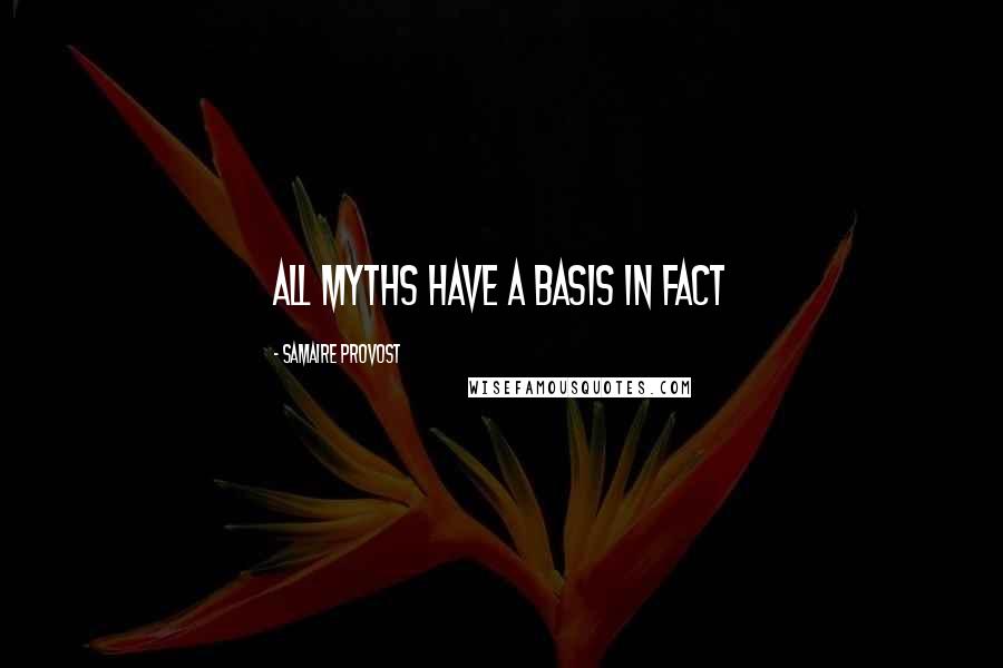 Samaire Provost Quotes: All myths have a basis in fact