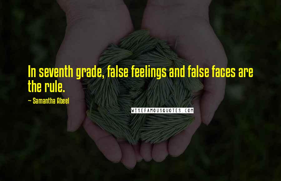 Samantha Abeel Quotes: In seventh grade, false feelings and false faces are the rule.