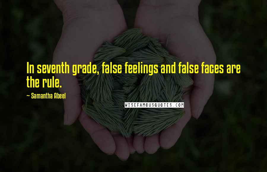 Samantha Abeel Quotes: In seventh grade, false feelings and false faces are the rule.