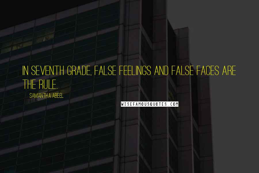 Samantha Abeel Quotes: In seventh grade, false feelings and false faces are the rule.