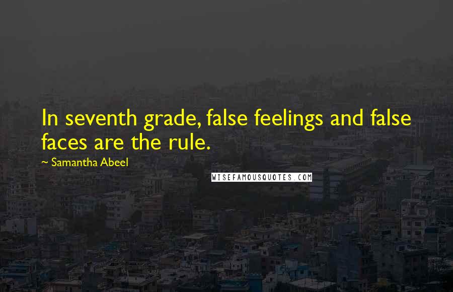 Samantha Abeel Quotes: In seventh grade, false feelings and false faces are the rule.