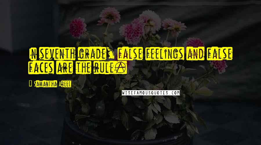 Samantha Abeel Quotes: In seventh grade, false feelings and false faces are the rule.