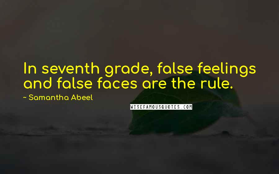 Samantha Abeel Quotes: In seventh grade, false feelings and false faces are the rule.