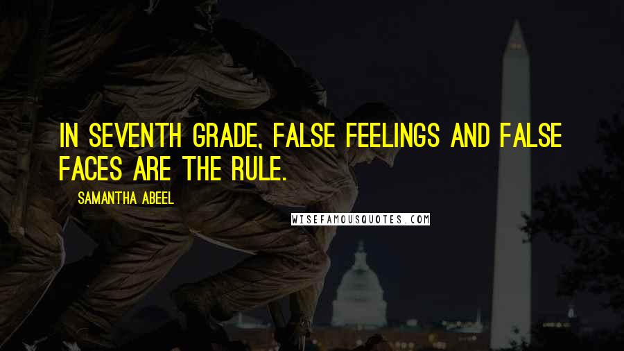 Samantha Abeel Quotes: In seventh grade, false feelings and false faces are the rule.