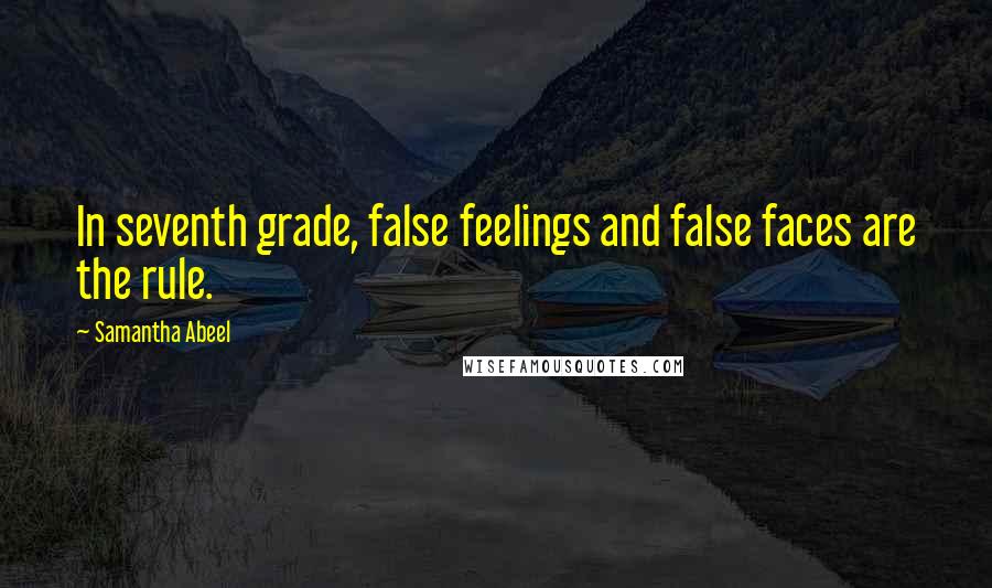 Samantha Abeel Quotes: In seventh grade, false feelings and false faces are the rule.