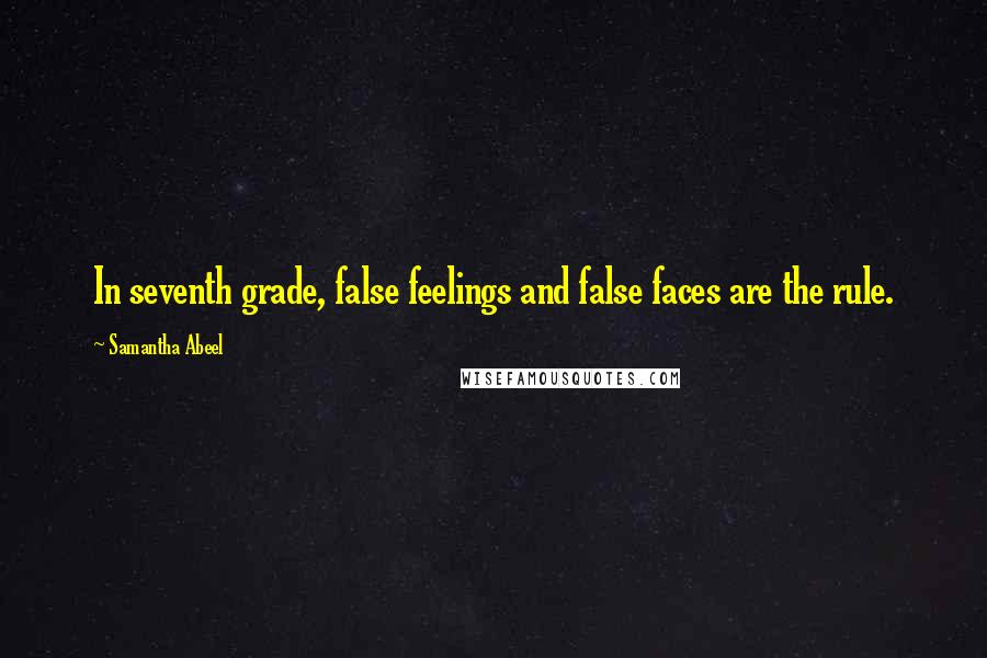 Samantha Abeel Quotes: In seventh grade, false feelings and false faces are the rule.