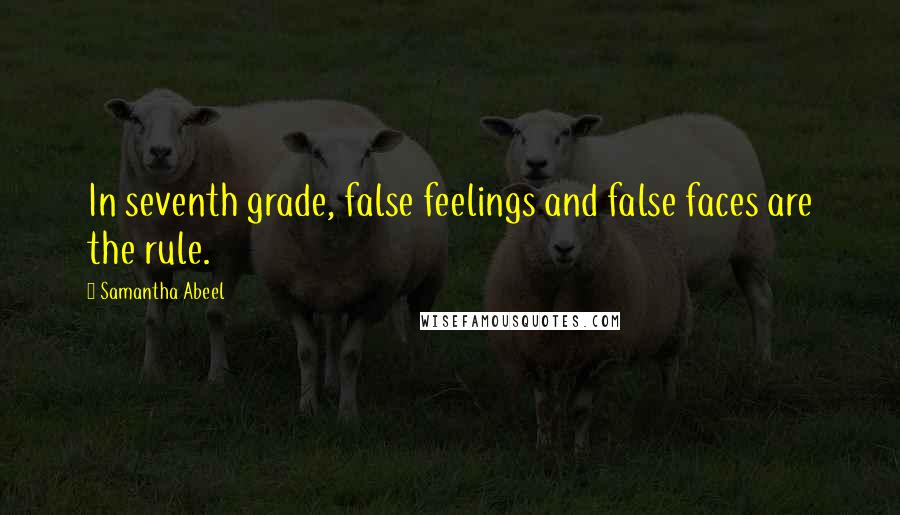 Samantha Abeel Quotes: In seventh grade, false feelings and false faces are the rule.