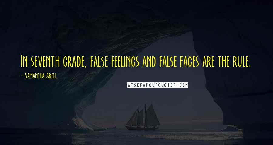 Samantha Abeel Quotes: In seventh grade, false feelings and false faces are the rule.