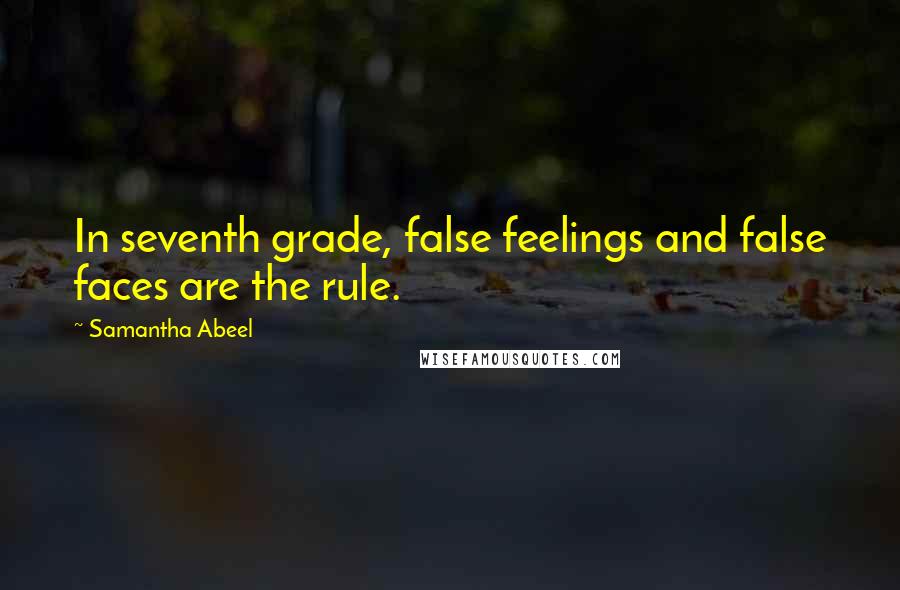 Samantha Abeel Quotes: In seventh grade, false feelings and false faces are the rule.